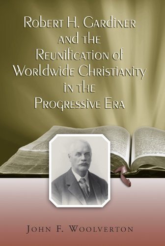 Обложка книги Robert H. Gardiner And the Reunification of Worldwide Christianity in the Progressive Era