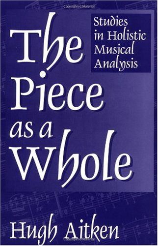 Обложка книги The Piece as a Whole: Studies in Holistic Musical Analysis (Contributions to the Study of Music and Dance , No 45)