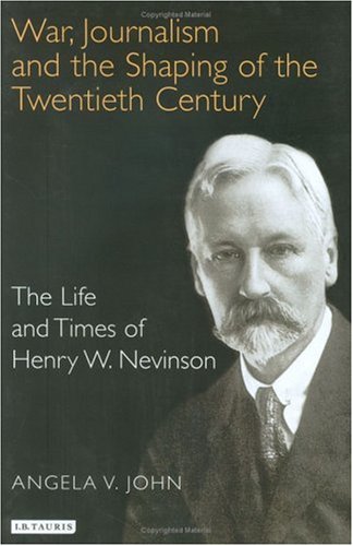 Обложка книги War, Journalism and the Shaping of the Twentieth Century: The Life and Times of Henry W. Nevinson