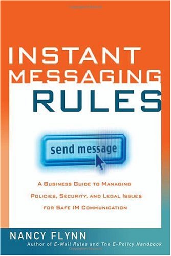 Обложка книги Instant Messaging Rules: A Business Guide to Managing Policies, Security, and Legal Issues for Safe IM Communication