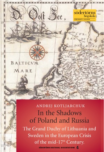 Обложка книги In the Shadows of Poland and Russia  The Grand Duchy of Lithuania and Sweden in the  European Crisis of the mid-17th Century