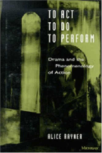 Обложка книги To Act, To Do, To Perform: Drama and the Phenomenology of Action (Theater: Theory Text Performance)