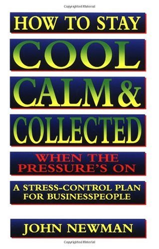 Обложка книги How to Stay Cool, Calm &amp; Collected When the Pressure's On: A Stress-Control Plan for Business People