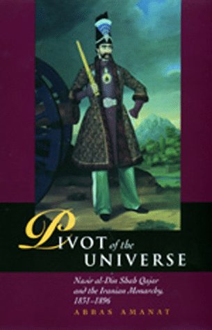 Обложка книги Pivot of the Universe: Nasir al-Din Shah and the Iranian Monarchy, 1831-1896