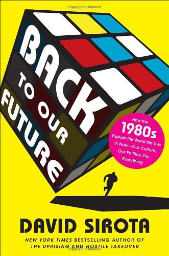 Обложка книги Back to Our Future: How the 1980s Explain the World We Live in Now--Our Culture, Our Politics, Our Everything