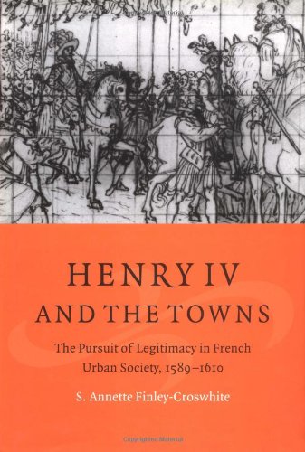 Обложка книги Henry IV and the Towns: The Pursuit of Legitimacy in French Urban Society, 1589-1610 (Cambridge Studies in Early Modern History)