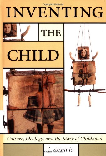 Обложка книги Inventing the Child: Culture, Ideology, and the Story of Childhood (Children's Literature and Culture, 17)