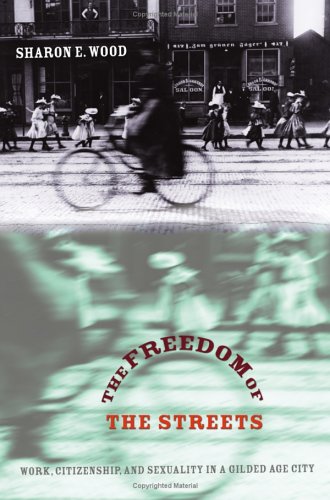 Обложка книги The Freedom of the Streets: Work, Citizenship, and Sexuality in a Gilded Age City (Gender and American Culture)