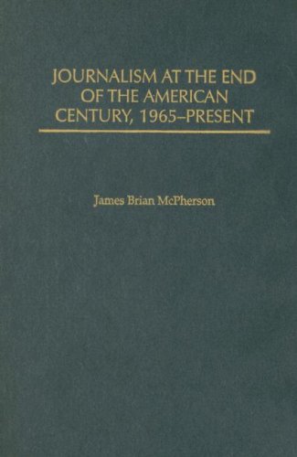 Обложка книги Journalism at the End of the American Century, 1965-Present (The History of American Journalism)
