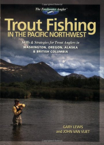 Обложка книги Trout Fishing in the Pacific Northwest: Skills &amp; Strategies for Trout Anglers in Washington, Oregon, Alaska &amp; British Columbia
