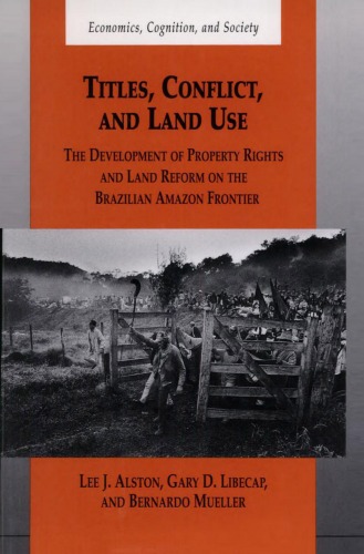 Обложка книги Titles, Conflict, and Land Use: The Development of Property Rights and Land Reform on the Brazilian Amazon Frontier (Economics, Cognition, and Society)