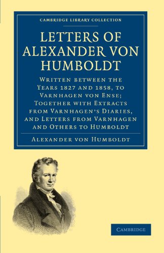 Обложка книги Letters of Alexander von Humboldt: Written between the Years 1827 and 1858, to Varnhagen von Ense; Together with Extracts from Varnhagen's Diaries, and Letters from Varnhagen and Others to Humboldt (Cambridge Library Collection - History)
