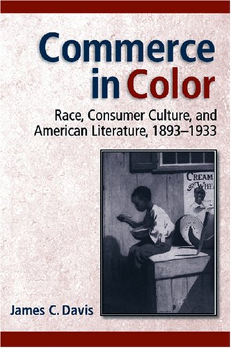 Обложка книги Commerce in Color: Race, Consumer Culture, and American Literature, 1893-1933 (Class : Culture)