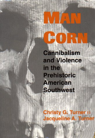 Обложка книги Man corn: cannibalism and violence in the Prehistoric American Southwest