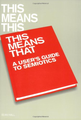 Обложка книги This Means This, This Means That: A User's Guide to Semiotics