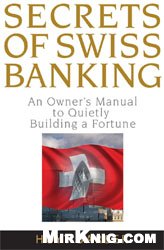 Обложка книги Secrets of Swiss Banking: An Owners Manual to Quietly Building a Fortune