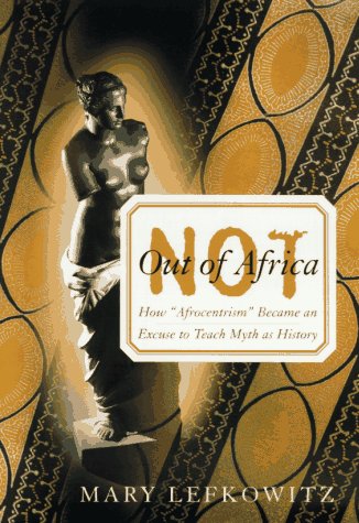 Обложка книги Not Out of Africa: How Afrocentrism Became an Excuse to Teach Myth as History  