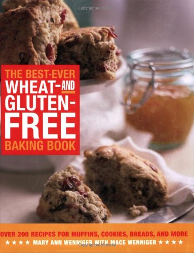 Обложка книги The Best-Ever Wheat and Gluten Free Baking Book: 200 Recipes for Muffins, Cookies, Breads, and More, All Guaranteed Gluten-Free!  