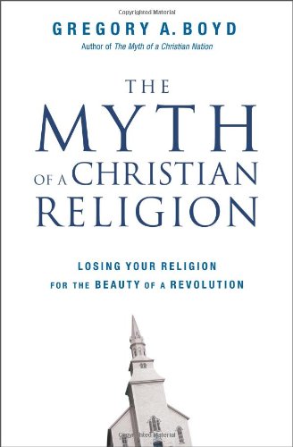 Обложка книги The Myth of a Christian Religion: Losing Your Religion for the Beauty of a Revolution  