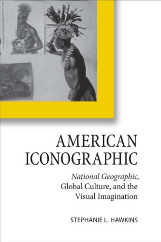 Обложка книги American Iconographic: National Geographic, Global Culture, and the Visual Imagination  