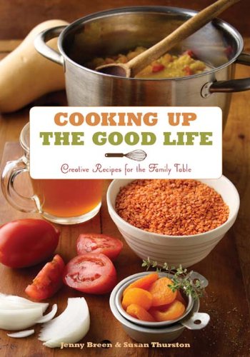 Обложка книги Cooking Up the Good Life: Creative Recipes for the Family Table  