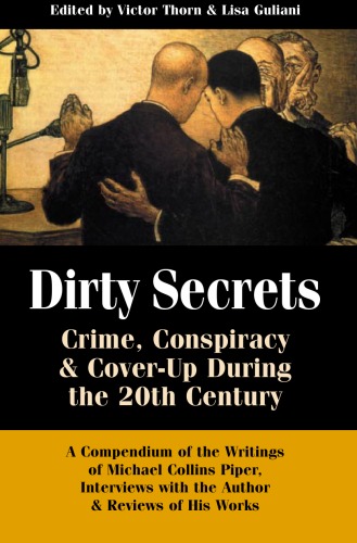 Обложка книги Dirty Secrets: Crime, Conspiracy and Cover-Up During the 20th Century: A Compendium of Michael Collins Piper  