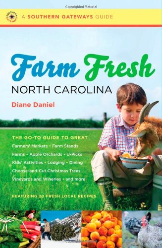 Обложка книги Farm Fresh North Carolina: The Go-To Guide to Great Farmers' Markets, Farm Stands, Farms, Apple Orchards, U-Picks, Kids' Activities, Lodging, Dining, ... Wineries, and More (Southern Gateways Guides)  