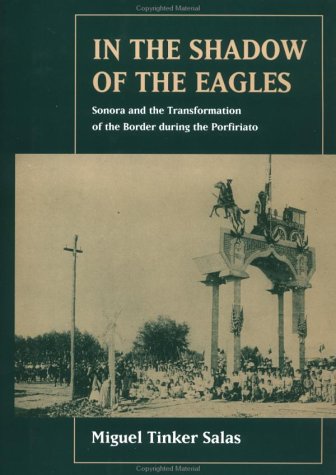 Обложка книги In the shadow of the eagles: Sonora and the transformation of the border during the porfiriato  