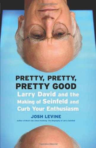 Обложка книги Pretty, Pretty, Pretty Good: Larry David and the Making of Seinfeld and Curb Your Enthusiasm  