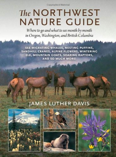 Обложка книги The Northwest Nature Guide: Where to Go and What to See Month by Month in Oregon, Washington, and British Columbia  