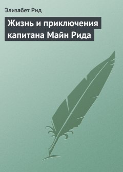 Обложка книги Жизнь и приключения капитана Майн Рида