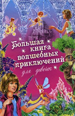 Обложка книги Большая книга волшебных приключений для девочек (Сборник)