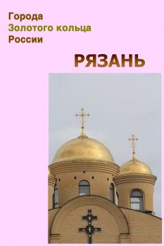 Обложка книги Рязань - столица бедных, но гордых (путевые заметки)