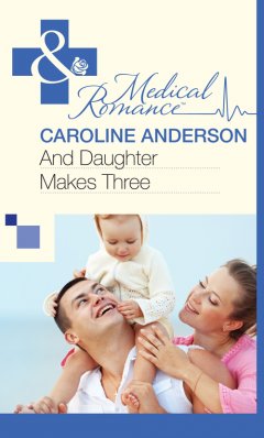 Обложка книги Anderson, Caroline - And Daughter Makes Three
