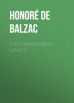 Обложка книги De Balzac, Honore - The Commission In Lunacy