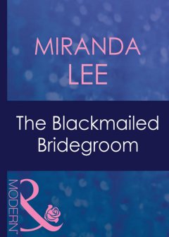 Обложка книги Lee, Miranda - The Blackmailed Bridegroom