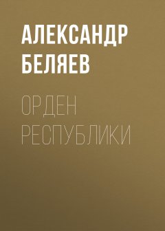 Обложка книги Александр Беляев. Орден республики