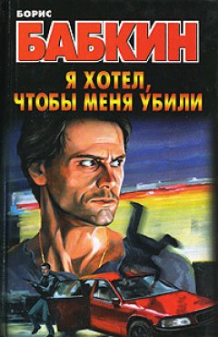 Обложка книги Борис Бабкин. Я хотел, чтобы меня убили