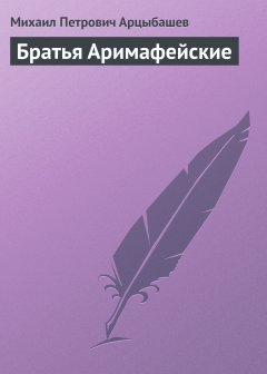 Обложка книги Михаил Петрович Арцыбашев. Братья аримафейские