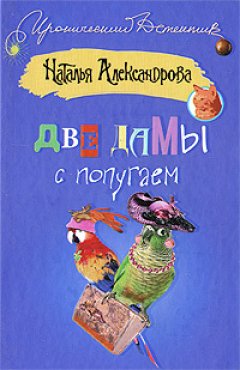 Обложка книги Наталья Александрова. Две дамы с попугаем