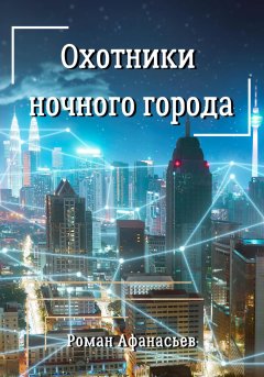 Обложка книги Роман Афанасьев. Охотники ночного города