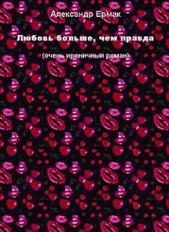 Обложка книги Александр Ермак. Любовь больше, чем правда (иронический роман)