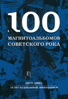 Обложка книги Александр Кушнир. 100 магнитоальбомов советского рока 