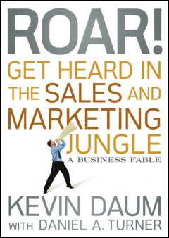 Обложка книги Roar! Get Heard in the Sales and Marketing Jungle: A Business Fable